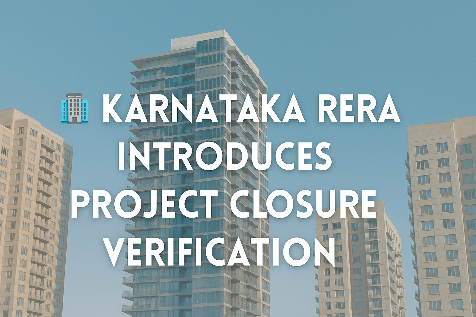 🏢 Karnataka RERA- Introduces Project Closure Verification
